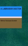 Labrador Doctor The Autobiography of Wilfred Thomason Grenfell N/A 9781434690388 Front Cover