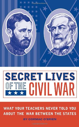 Secret Lives of the Civil War What Your Teachers Never Told You about the War Between the States N/A 9781594741388 Front Cover