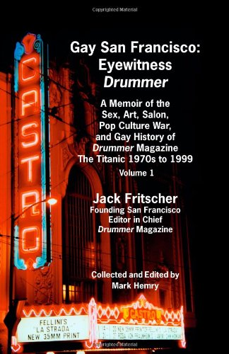 Gay San Francisco A Memoir of the Sex, Art, Salon, Pop Culture War, and Gay History of DRUMMER Magazine: the Titanic 1970s to 1999: Eyewitness DRUMMER Vol 1  2008 9781890834388 Front Cover