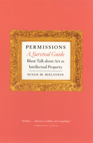 Permissions, a Survival Guide Blunt Talk about Art As Intellectual Property  2006 9780226046389 Front Cover