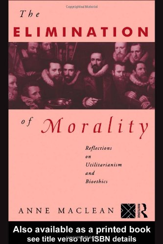 Elimination of Morality Reflections on Utilitarianism and Bioethics  1993 9780415095389 Front Cover