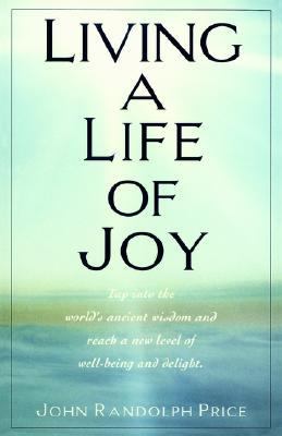 Living a Life of Joy Tap into the World's Ancient Wisdom and Reach a New Level of Well-Being and Delight N/A 9780449911389 Front Cover