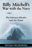 Billy Mitchell's War with the Navy The Interwar Rivalry over Air Power  2014 9780870210389 Front Cover