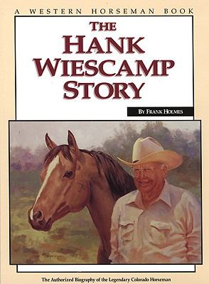 Hank Wiescamp Story The Authorized Biography of the Legendary Colorado Horseman N/A 9780911647389 Front Cover
