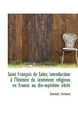 Saint François de Sales; Introduction À L'Histoire du Sentiment Religieux en France Au Dix-Septième N/A 9781113383389 Front Cover