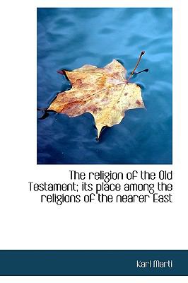 Religion of the Old Testament; Its Place among the Religions of the Nearer East N/A 9781115389389 Front Cover