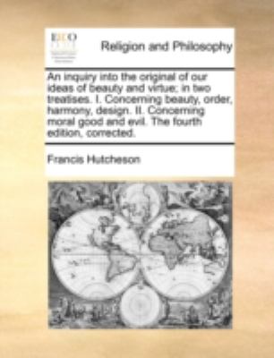 Inquiry into the Original of Our Ideas of Beauty and Virtue; in Two Treatises I Concerning Beauty, Order, Harmony, Design II Concerning Moral G  N/A 9781170458389 Front Cover