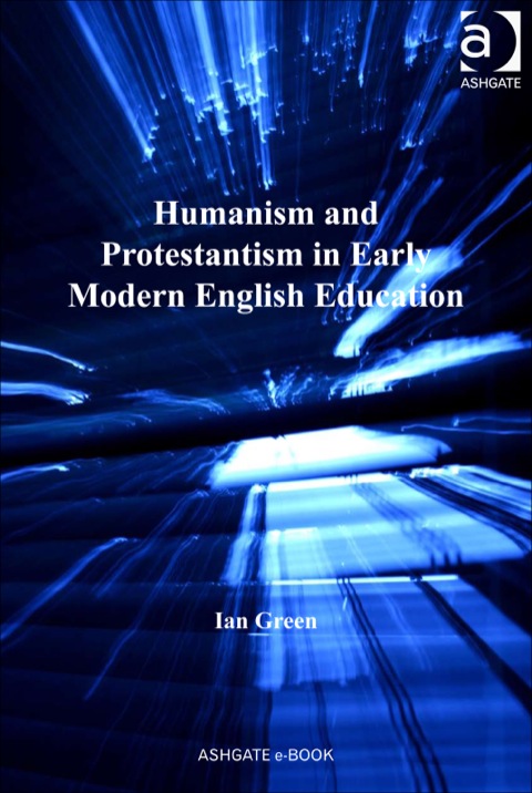 Humanism and Protestantism in Early Modern English Education  N/A 9781409480389 Front Cover