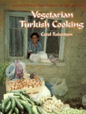 Vegetarian Turkish Cooking Over 100 of Turkey's Classic Recipes for the Vegetarian Cook  2001 9781583940389 Front Cover