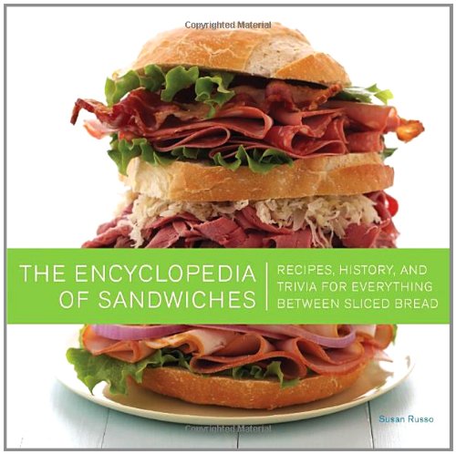 Encyclopedia of Sandwiches Recipes, History, and Trivia for Everything Between Sliced Bread  2011 9781594744389 Front Cover