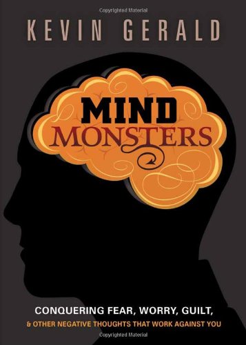 Mind Monsters Conquering Fear, Worry, Guilt and Other Negative Thoughts That Work Against You  2012 9781616387389 Front Cover