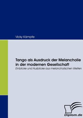 Tango Als Ausdruck der Melancholie in der Modernen Gesellschaft   2008 9783836660389 Front Cover