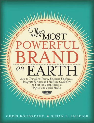 Most Powerful Brand on Earth How to Transform Teams, Empower Employees, Integrate Partners, and Mobilize Customers to Beat the Competition in Digital and Social Media  2014 9780133115390 Front Cover