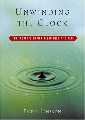 Unwinding the Clock Ten Thoughts on Our Relationship to Time  2001 9780151005390 Front Cover