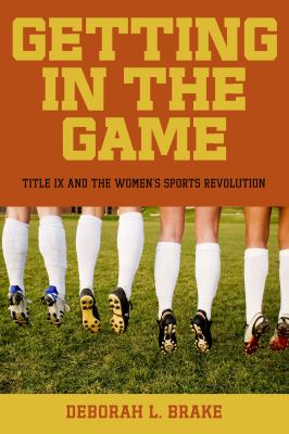 Getting in the Game Title IX and the Women's Sports Revolution  2012 9780814760390 Front Cover