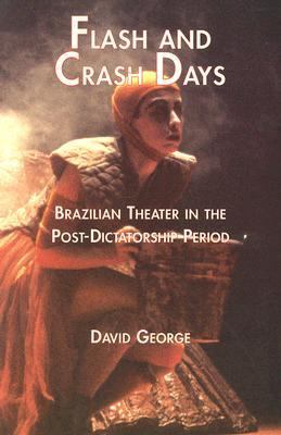 Flash and Crash Days Brazilian Theater in the Post-Dictatorship Period  2000 (Annotated) 9780815338390 Front Cover