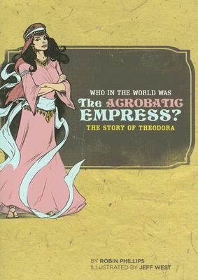 Who in the World Was the Acrobatic Empress The Story of Theodora N/A 9780972860390 Front Cover