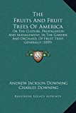Fruits and Fruit Trees of Americ Or the Culture, Propagation and Management, in the Garden and Orchard, of Fruit Trees Generally (1859) N/A 9781169375390 Front Cover