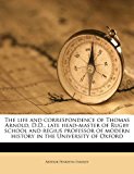 Life and Correspondence of Thomas Arnold, D D , Late Head-Master of Rugby School and Regius Professor of Modern History in the University of Oxfor N/A 9781177956390 Front Cover