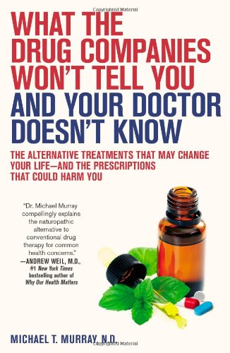 What the Drug Companies Won't Tell You and Your Doctor Doesn't Know The Alternative Treatments That May Change Your Life--And the Prescriptions That Could Harm You N/A 9781416549390 Front Cover