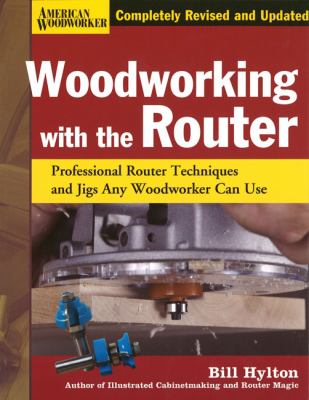 Woodworking with the Router Hardcover Professional Router Techniques and Jigs Any Woodworker Can Use N/A 9781565234390 Front Cover