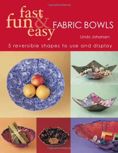 Fast, Fun and Easy Fabric Bowls 5 Reversible Shapes to Use and Display  2003 9781571202390 Front Cover
