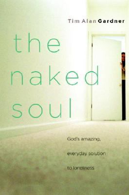 Naked Soul God's Amazing, Everyday Solution to Loneliness  2004 9781578568390 Front Cover