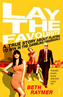 Lay the Favourite A True Story about Playing to Win in the Gambling Underworld  2011 9780099555391 Front Cover