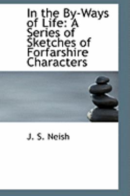 In the By-ways of Life: A Series of Sketches of Forfarshire Characters  2008 9780554872391 Front Cover