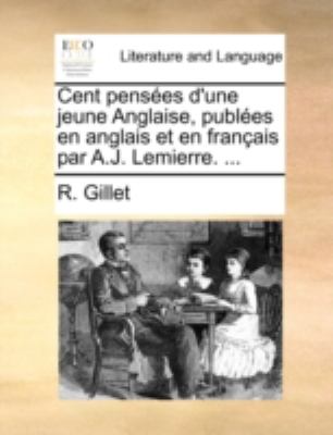Cent Pensées D'une Jeune Anglaise, Publées en Anglais et en Français Par a J Lemierre N/A 9781140766391 Front Cover