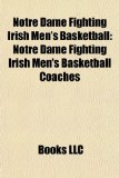 Notre Dame Fighting Irish Men's Basketball Notre Dame Fighting Irish Men's Basketball Coaches N/A 9781157894391 Front Cover