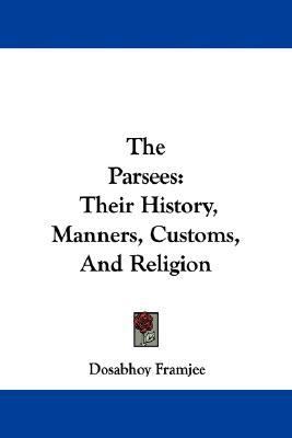 Parsees: Their History, Manners, Customs, and Religion   2007 9781430443391 Front Cover