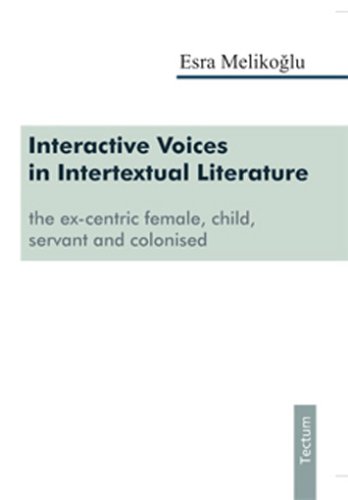 Interactive Voices in Intertextual Literature The Ex-Centric Female, Child, Servant, and Colonised  2004 9783828886391 Front Cover