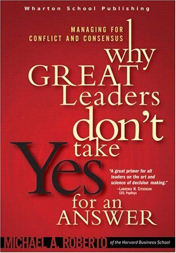Why Great Leaders Don't Take Yes for an Answer Managing for Conflict and Consensus  2005 9780131454392 Front Cover