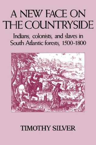 New Face on the Countryside Indians, Colonists, and Slaves in South Atlantic Forests, 1500-1800  1990 9780521387392 Front Cover