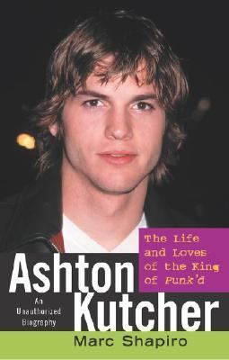 Ashton Kutcher The Life and Loves of the King of Punk'd  2004 9780743499392 Front Cover