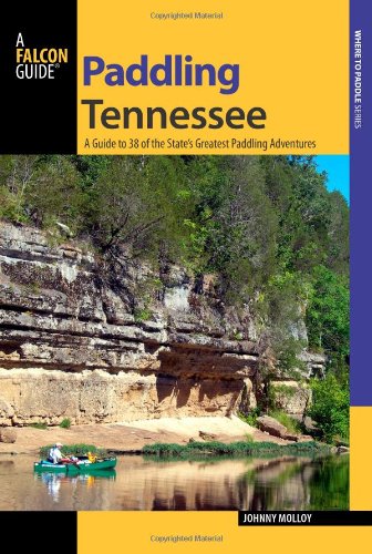 Paddling Tennessee A Guide to 38 of the State's Greatest Paddling Adventures  2011 9780762746392 Front Cover