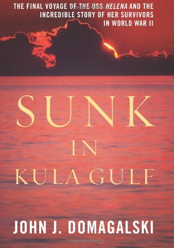 Sunk in Kula Gulf The Final Voyage of the USS Helena and the Incredible Story of Her Survivors in World War II  2012 9781597978392 Front Cover