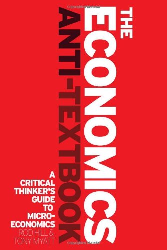 Economics Anti-Textbook A Critical Thinker's Guide to Microeconomics  2010 (Guide (Instructor's)) 9781842779392 Front Cover