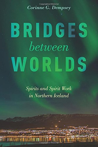 Bridges Between Worlds Spirits and Spirit Work in Northern Iceland  2018 9780190883393 Front Cover