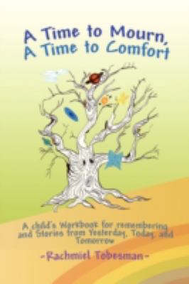 Time to Mourn, A Time to Comfort A Child's Workbook for Remembering and Stories from Yesterday, Today, and Tomorrow N/A 9781436380393 Front Cover