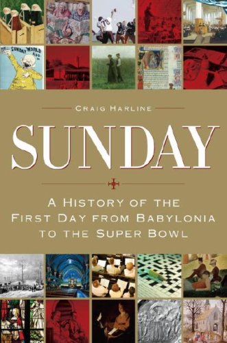 Sunday A History of the First Day from Babylonia to the Super Bowl  2007 9780385510394 Front Cover