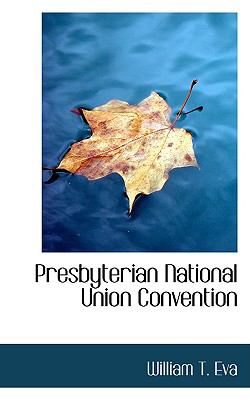 Presbyterian National Union Convention:   2008 9780554686394 Front Cover