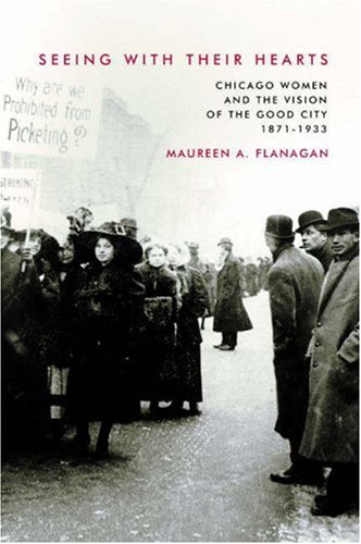 Seeing with Their Hearts Chicago Women and the Vision of the Good City, 1871-1933  2003 9780691095394 Front Cover