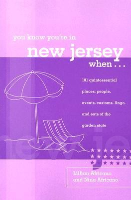 You Know You're in New Jersey When... 101 Quintessential Places, People, Events, Customs, Lingo, and Eats of the Garden State  2007 9780762739394 Front Cover