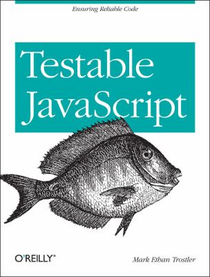 Testable JavaScript Ensuring Reliable Code  2012 9781449323394 Front Cover