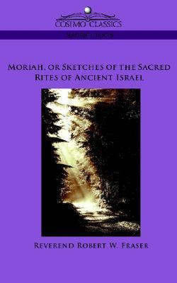 Moriah, or Sketches of the Sacred Rites  N/A 9781596054394 Front Cover