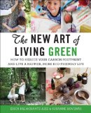 New Art of Living Green How to Reduce Your Carbon Footprint and Live a Happier, More Eco-Friendly Life N/A 9781628737394 Front Cover