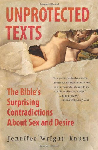 Unprotected Texts The Bible's Surprising Contradictions about Sex and Desire  2012 9780061725395 Front Cover