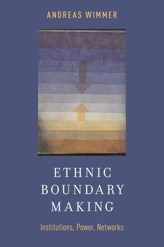 Ethnic Boundary Making Institutions, Power, Networks  2013 9780199927395 Front Cover